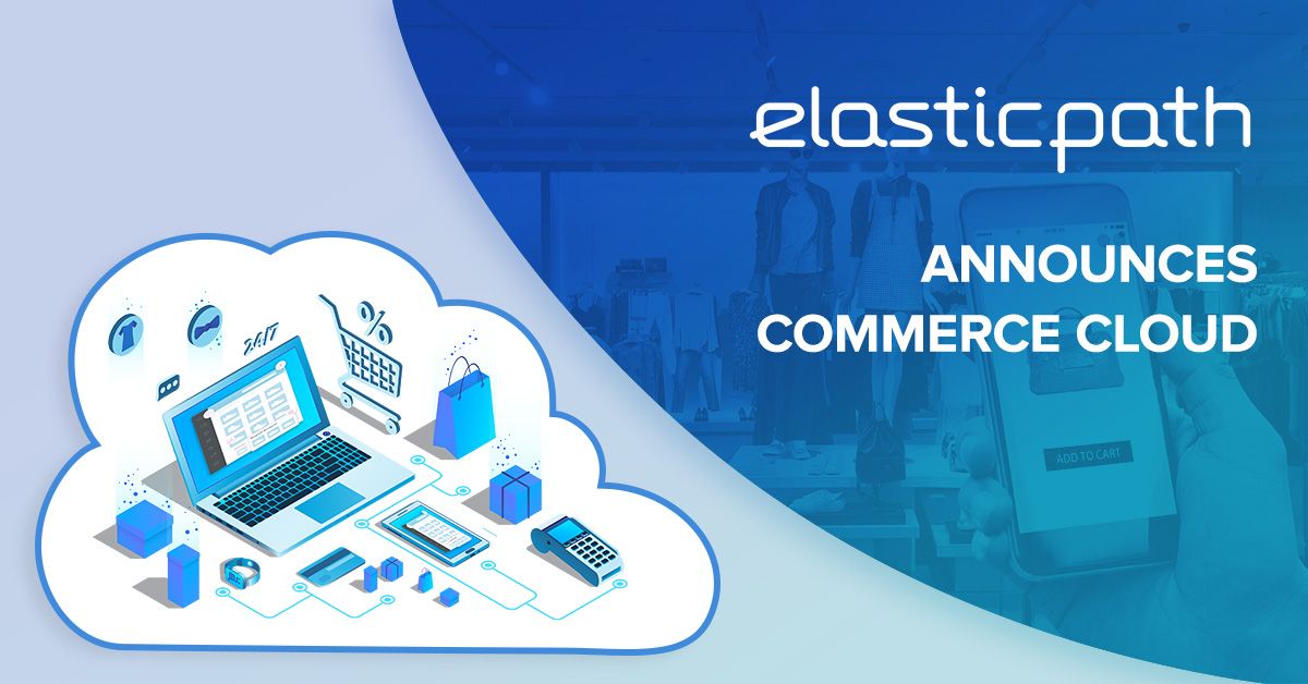 Elastic Path Announces the Launch of Commerce Cloud | CMS Critic