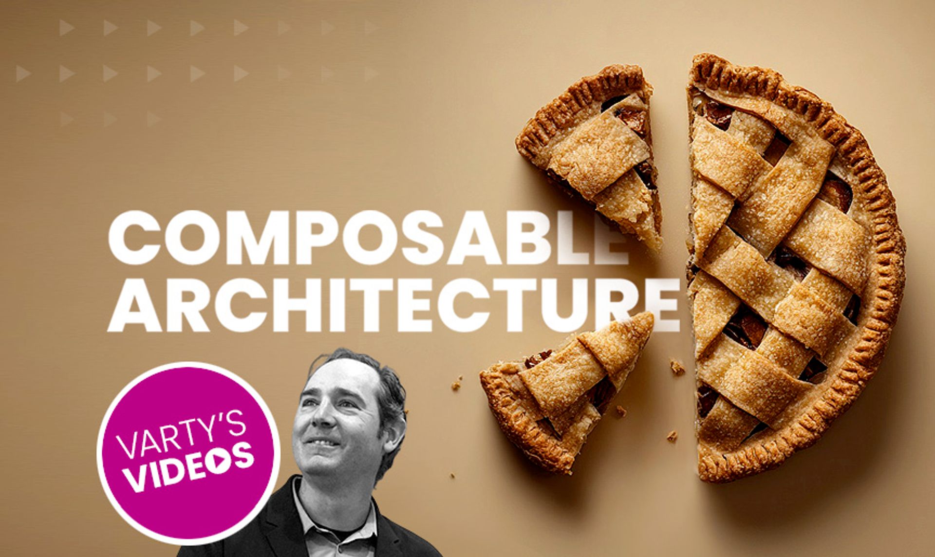 Composable Architecture text next to an image of a pie cut into the piece. Below, a circle with the text "Varty's Videos" with a headshot of Joel Varty, CTO of Agility.